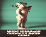 Nude Kung-Fu Midgets with Guns. from cat goddes nude kajal fu