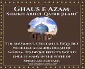 The sermons of Sultan ul Faqr 3rd Ghaus e Azam Shaikh Abdul Qadir Jilani (ra) were like a raging ocean of wisdom. Its divine effects would engulf many in the state of spiritual ecstasy. from jaseema shaikh