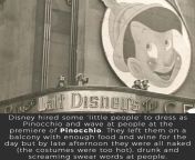 Disney hired 11 dwarfs to dress as puppets and wave to people for the premiere of Pinocchio. They got drunk and naked, then screamed obscenities at the crowd instead. from pinocchio（website：bit ly