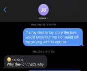 If a toy died in toy story the toys would know but the kid would still be playing with its corpse (my gf lol) from toy story mom