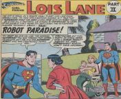 Actual dialogue &#34;DESTROYED EH! THEN WHAT&#39;S HE DOING HERE, WITH A ROBOT FAMILY? ANSWER ME THAT, SUPERMAN! ROBOTS DON&#39;T HAVE CHILDREN! [Lois Lane #30, Jan 1962, Pg 25] from rush pg