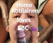 Homo Kotilainen Finland Kuopio loves big black cocks very much! ????? from very big black cocks fuck