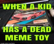 When a kid has a dead meme toy! ? from kid has a bid boner