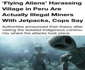 Law enforcement officials of Peru suspect that the &#39;seven-foot-tall aliens&#39;, who were reported to have terrorized villagers in Peru, are nothing but illegal gold-mining crime syndicates. from matt peru