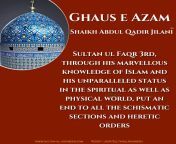 Sultan ul Faqr 3rd Ghaus e Azam Shaikh Abdul Qadir Jilani (ra) , through his marvellous knowledge of Islam and his unparalleled status in the spiritual as well as physical world, put an end to all the schismatic sections and heretic orders from anuja azam