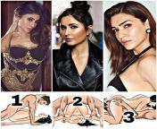 Choose each for any positions. (MOUNI,KATRINA,KRITI) I Choose Katrina for position 1, mouni for position 3 &amp; kriti for positions 2. How about you. from katrina videos vi