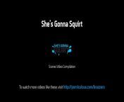 Squirt Compilation - She&#39;s Gonna Squirt from desi shemale squirt compilation