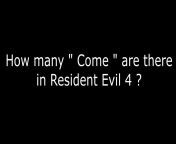 How many &#34; Come &#34; are there in Resident Evil 4 ? (by me/YT Link in coms) from naked seen in resident evil after
