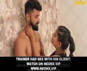 &#34;[18+]&#34; GYM Trainer Had Romance With his Client ! Watch on NeonX VIP Original ! from village couple romance with lover mp4
